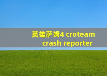 英雄萨姆4 croteam crash reporter